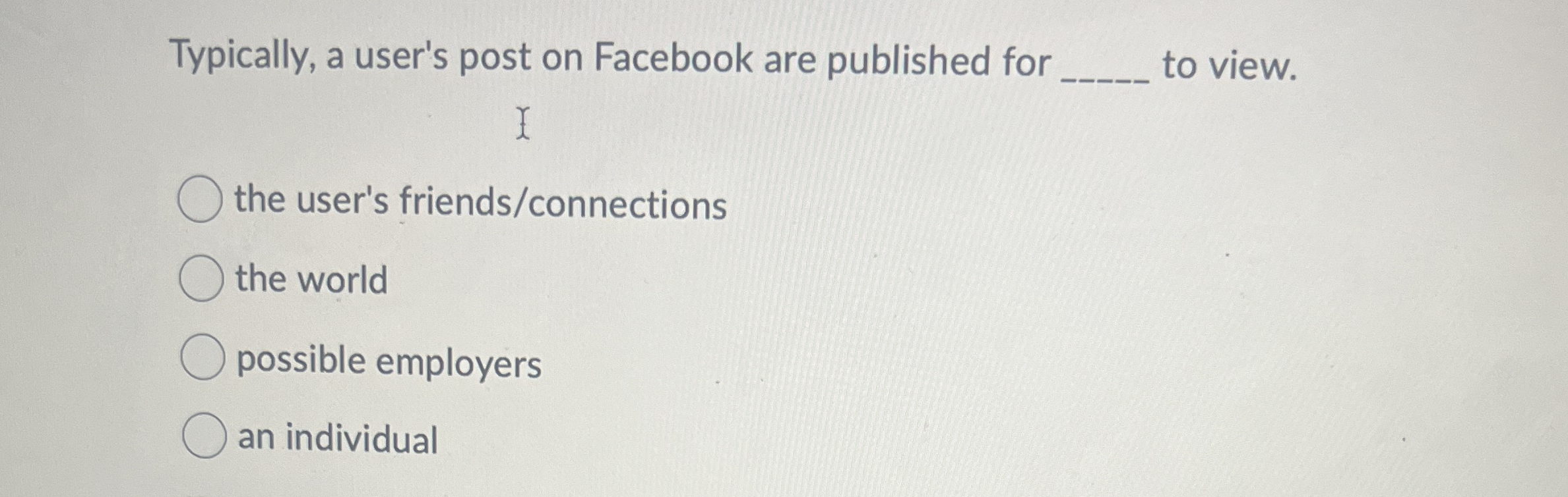 Typically, a user's post on Facebook are