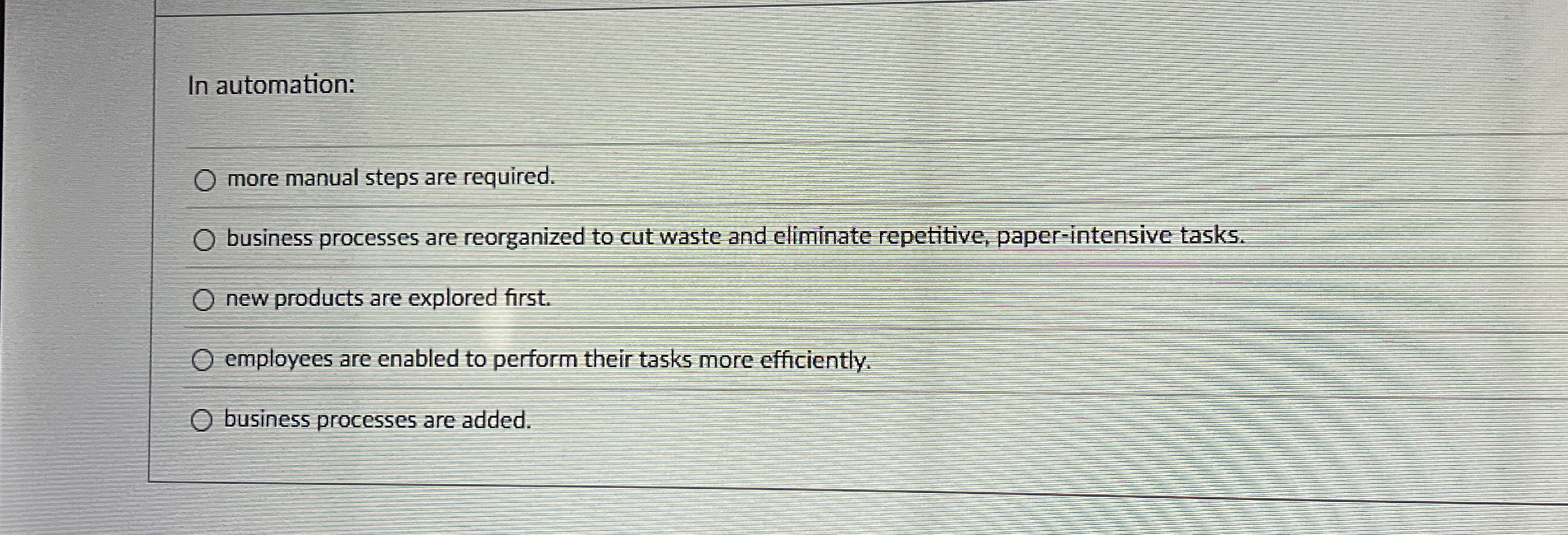 In automation: more manual steps are required.