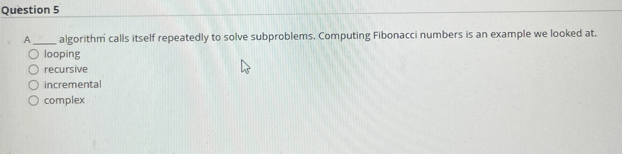 Question 5 A algorithm calls itself repeatedly to