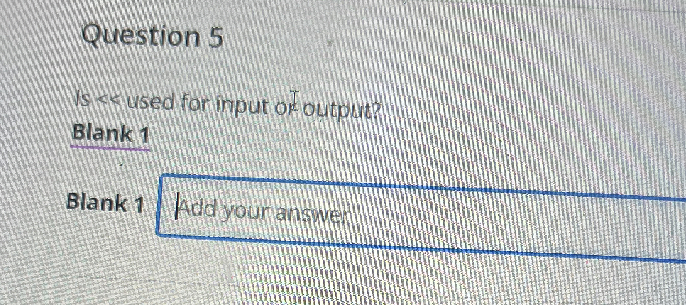 Question 5 Is used for input or output? Blank 1