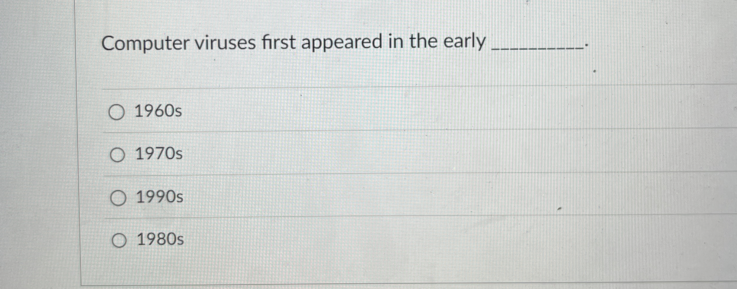 Computer viruses first appeared in the early 1 9
