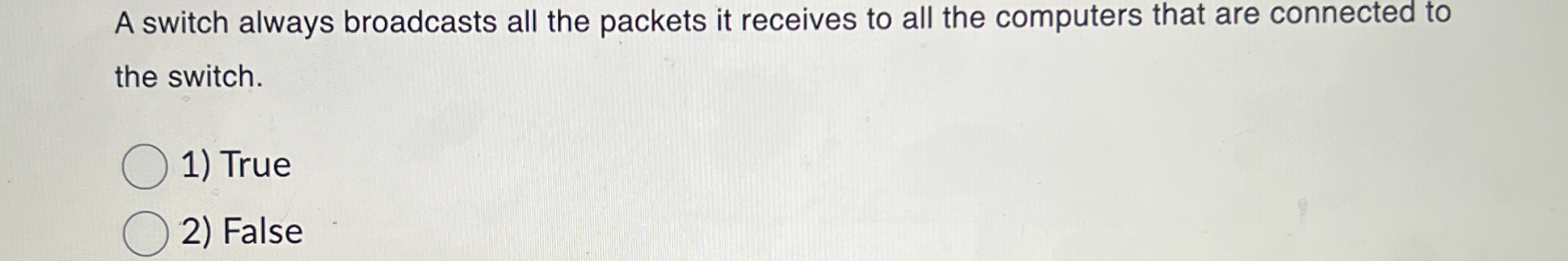 A switch always broadcasts all the packets it