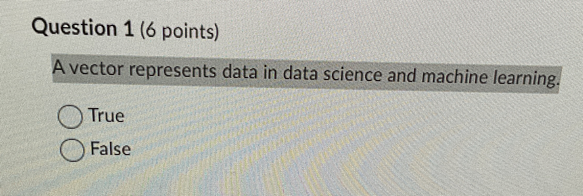 Question 1 ( 6 points ) A vector represents data