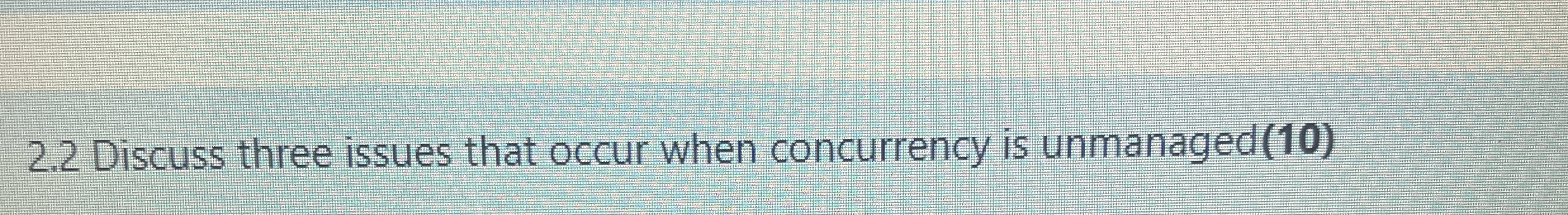 2 . 2 Discuss three issues that occur when