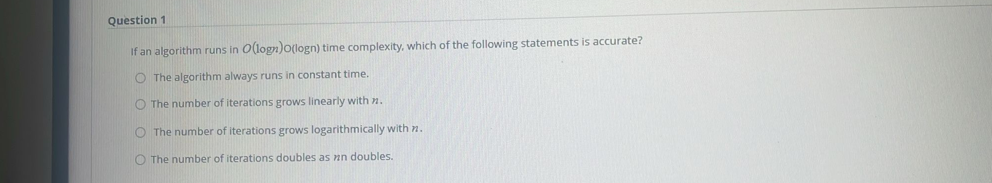 Question 1 If an algorithm runs in O ( l o g n )