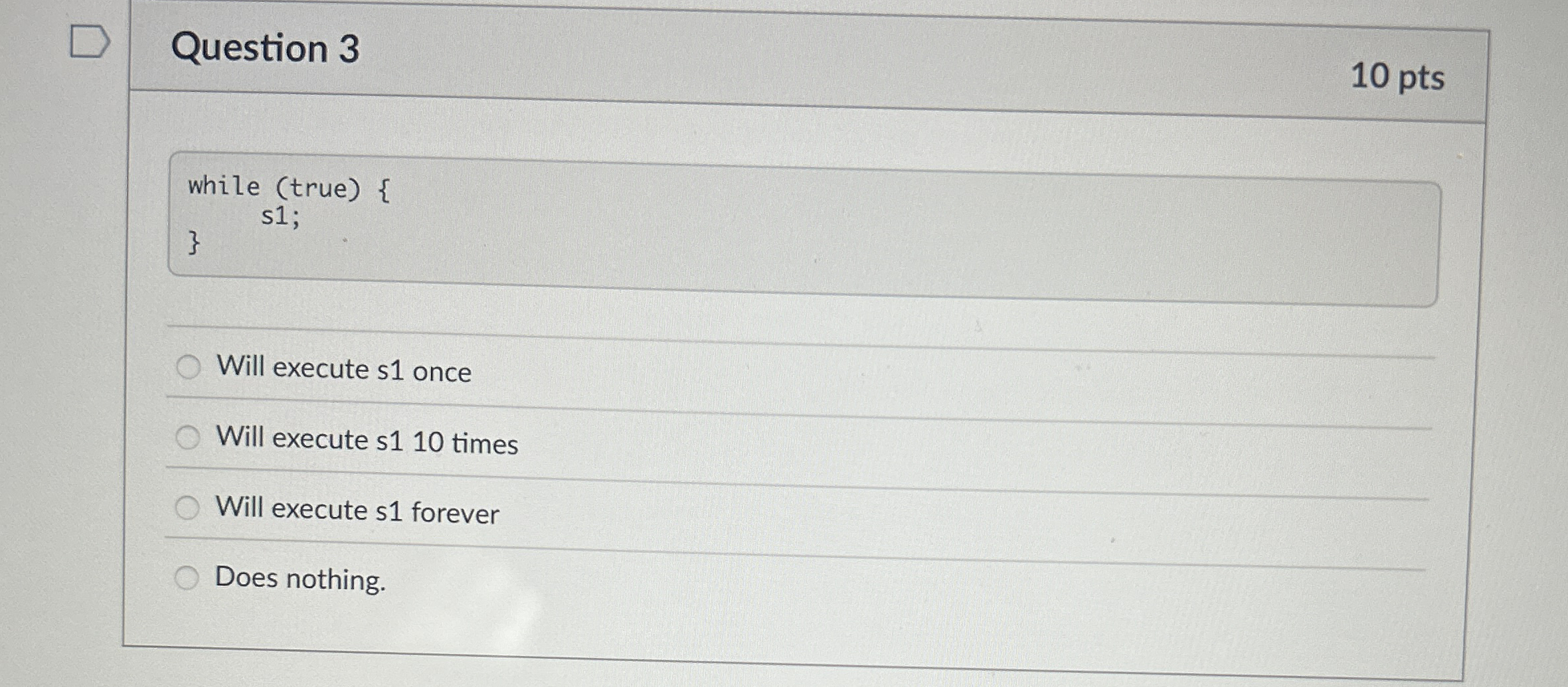 Question 3 1 0 ptsWill execute s 1 onceWill