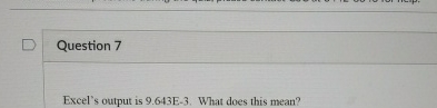 Question 7 Excel's output is 9 . 6 4 3 E - 3 .