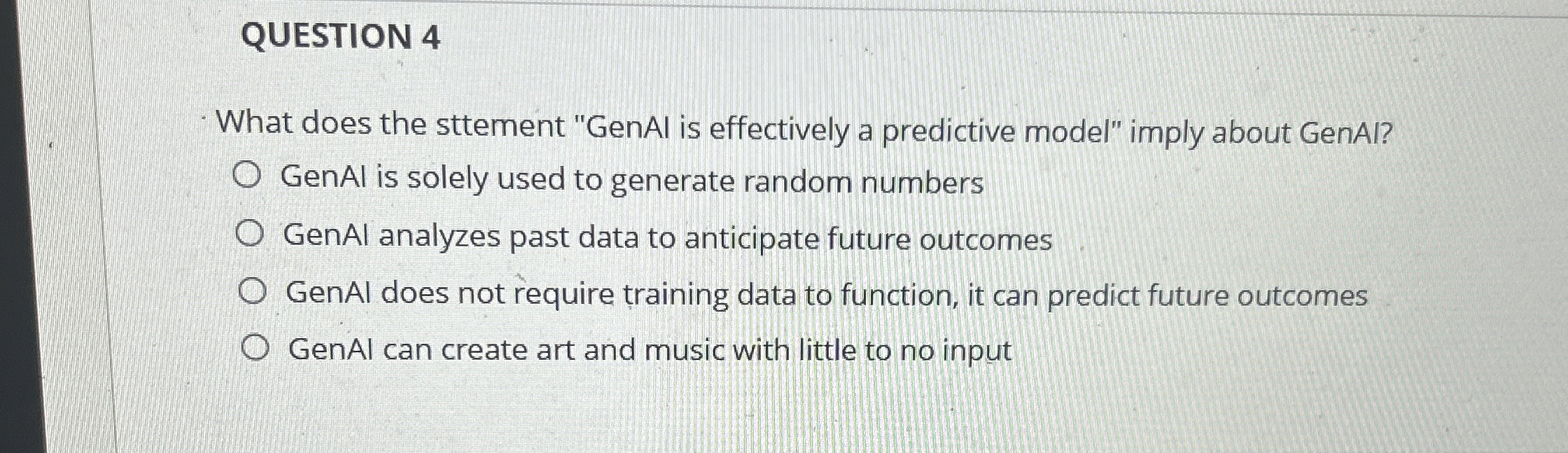 QUESTION 4 What does the sttement "GenAl is