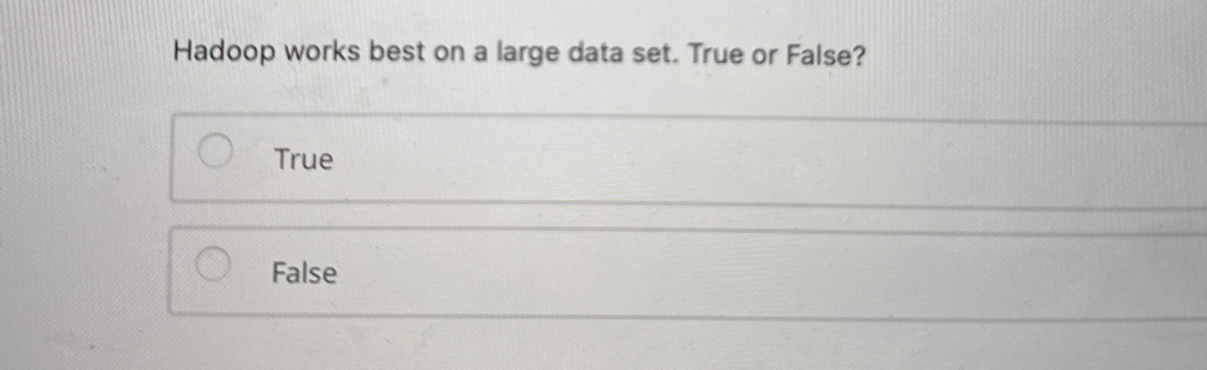 Hadoop works best on a large data set. True or