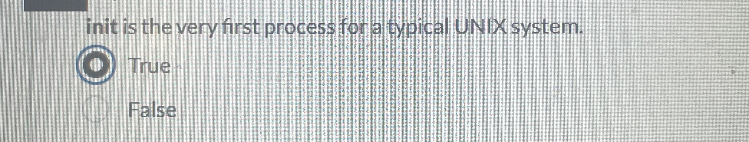 init is the very first process for a typical UNIX