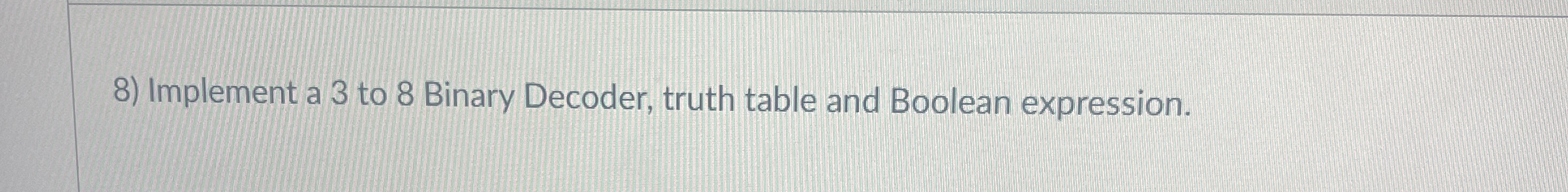 Implement a 3 to 8 Binary Decoder, truth table