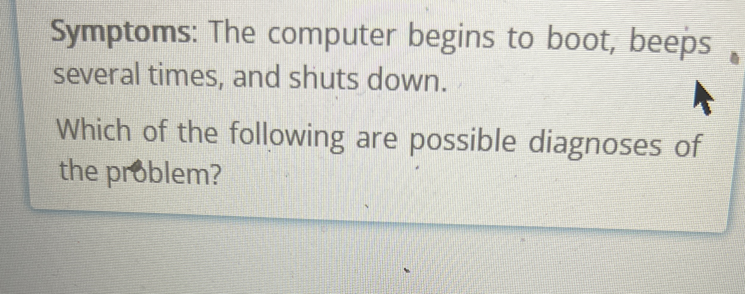 Symptoms: The computer begins to boot, beeps