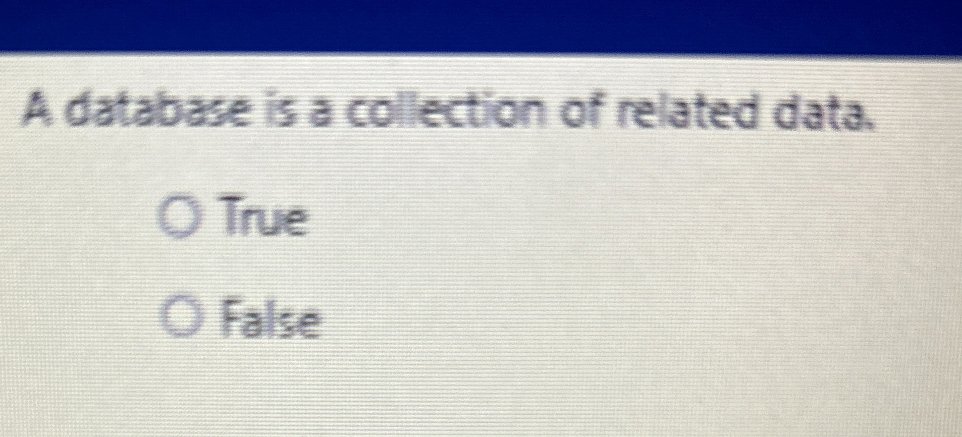A database is a collection of related data. True