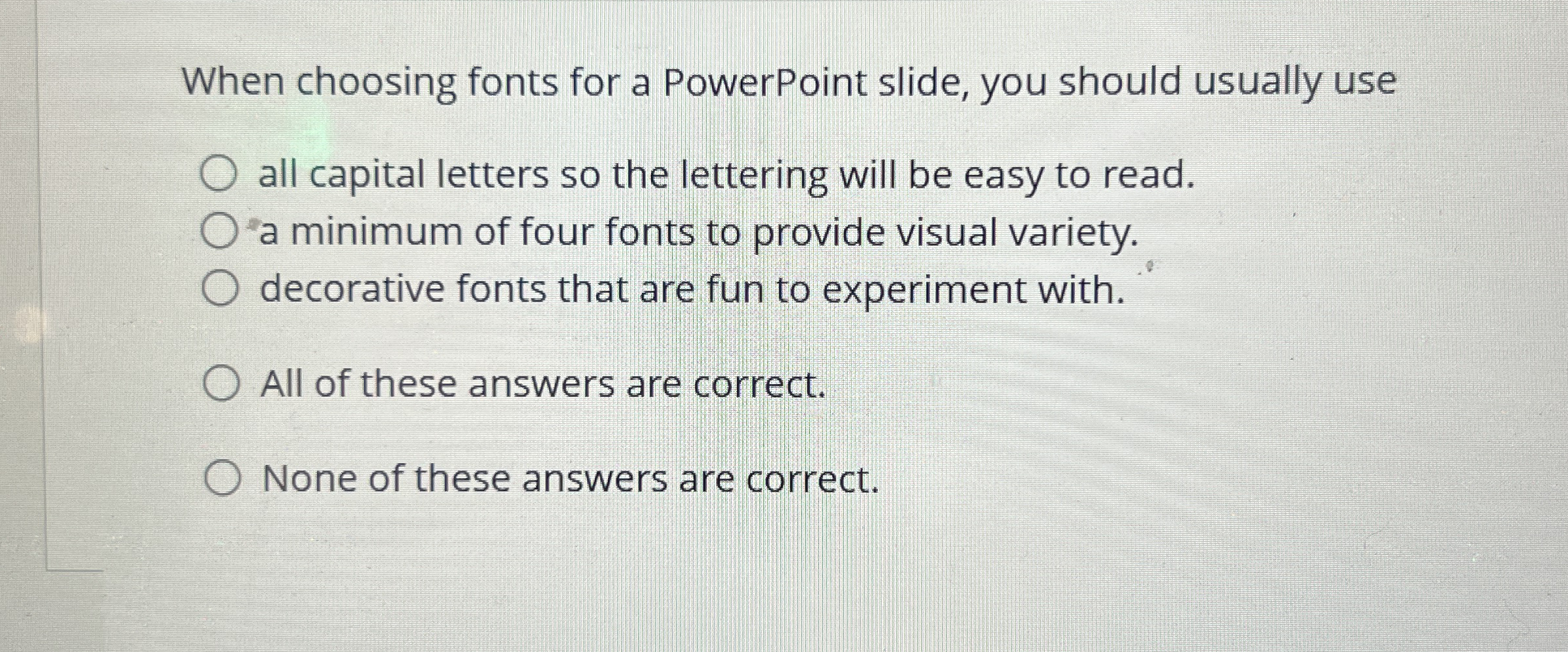 When choosing fonts for a PowerPoint slide, you