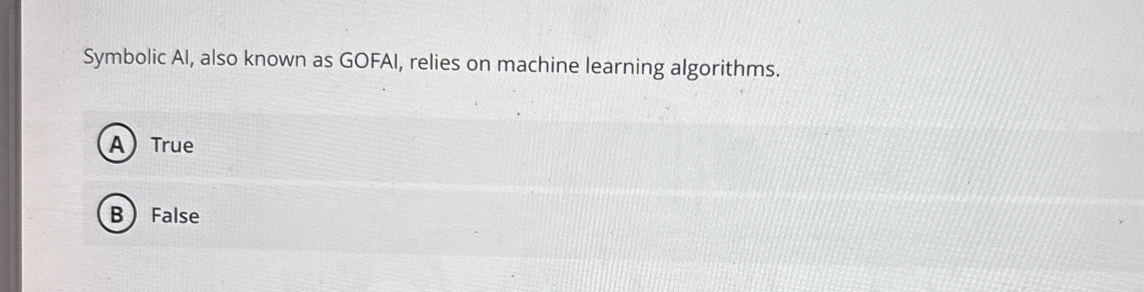 Symbolic AI , also known as GOFAI, relies on