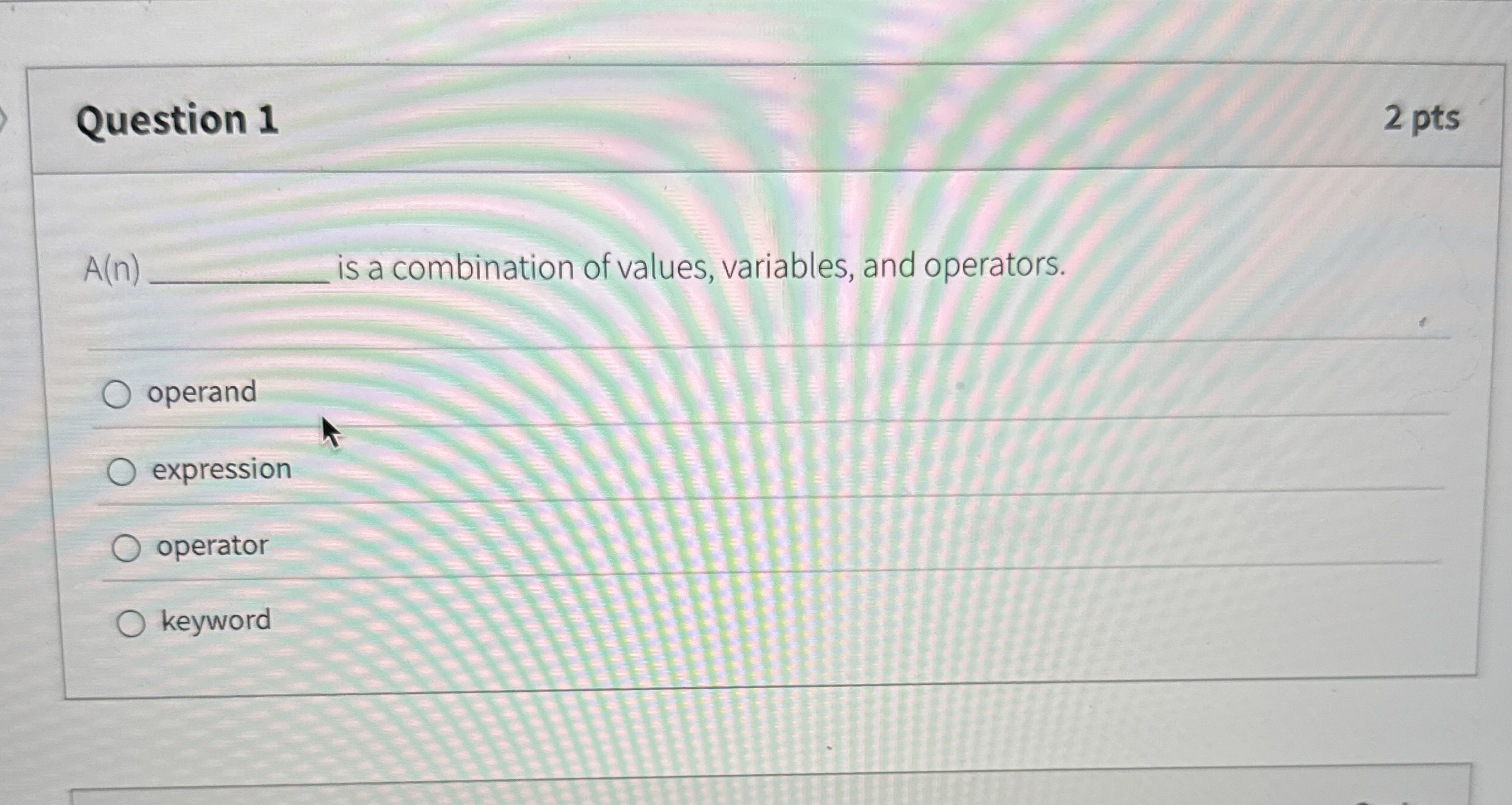 Question 1 A ( n ) is a combination of values,