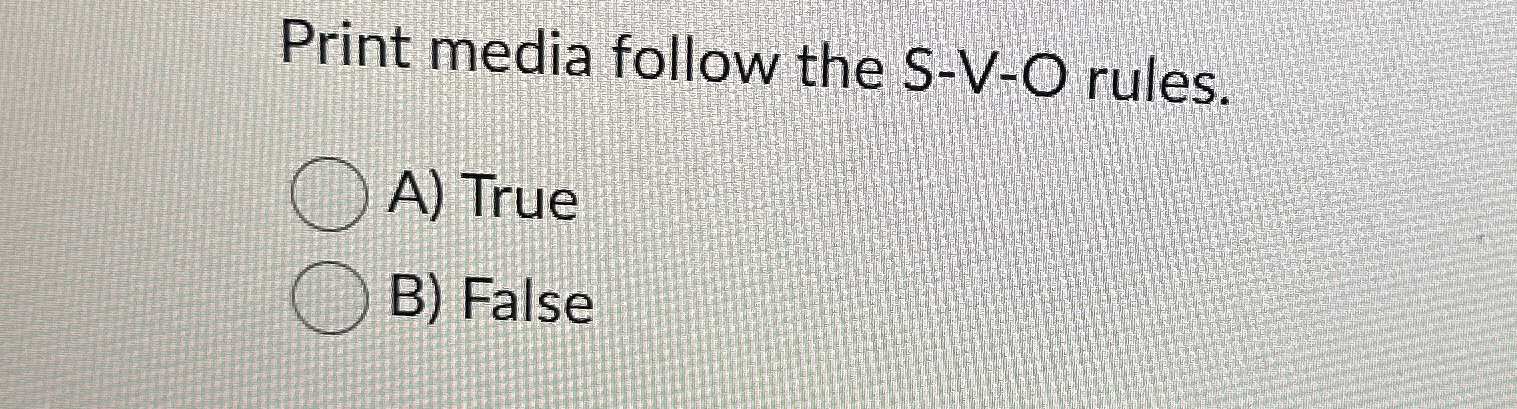 Print media follow the S - V - O rules. A ) True