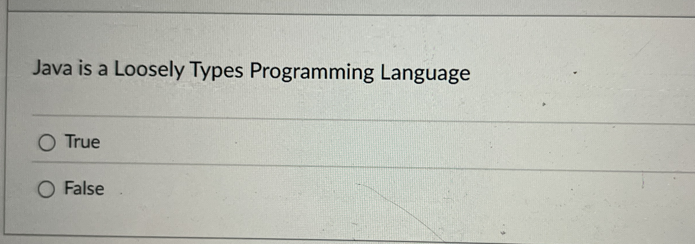 Java is a Loosely Types Programming Language True