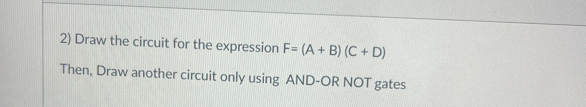 Draw the circuit for the expression F = ( A + B )