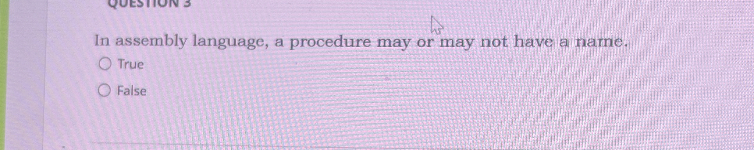 In assembly language, a procedure may or may not
