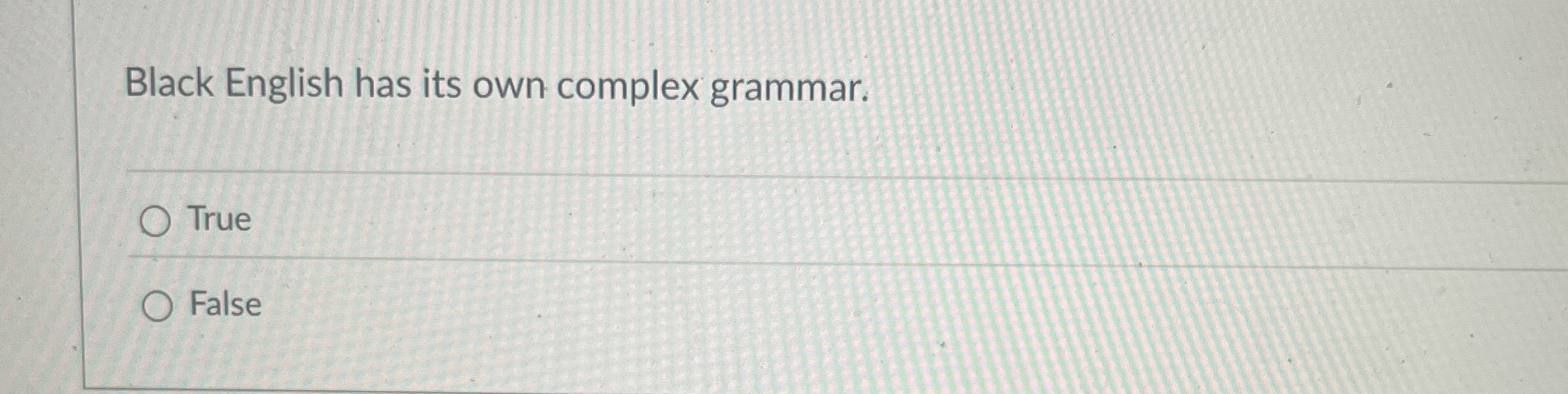 Black English has its own complex grammar. True