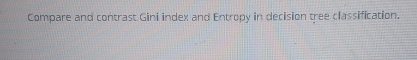 Compare and contrast Gini indey and Entropy in