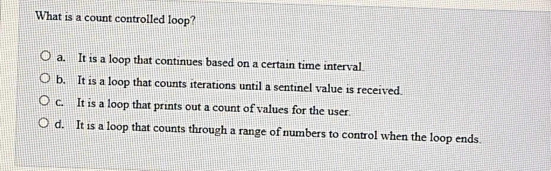 What is a count controlled loop? a . It is a loop