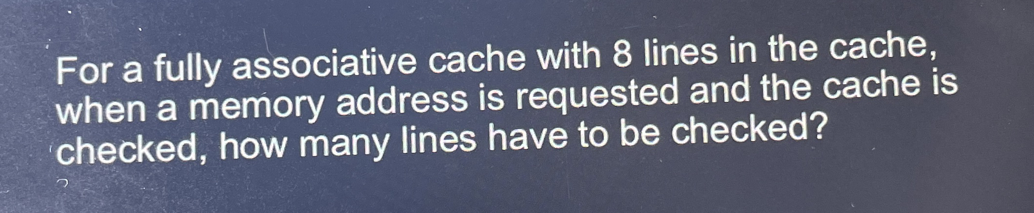 For a fully associative cache with 8 lines in the