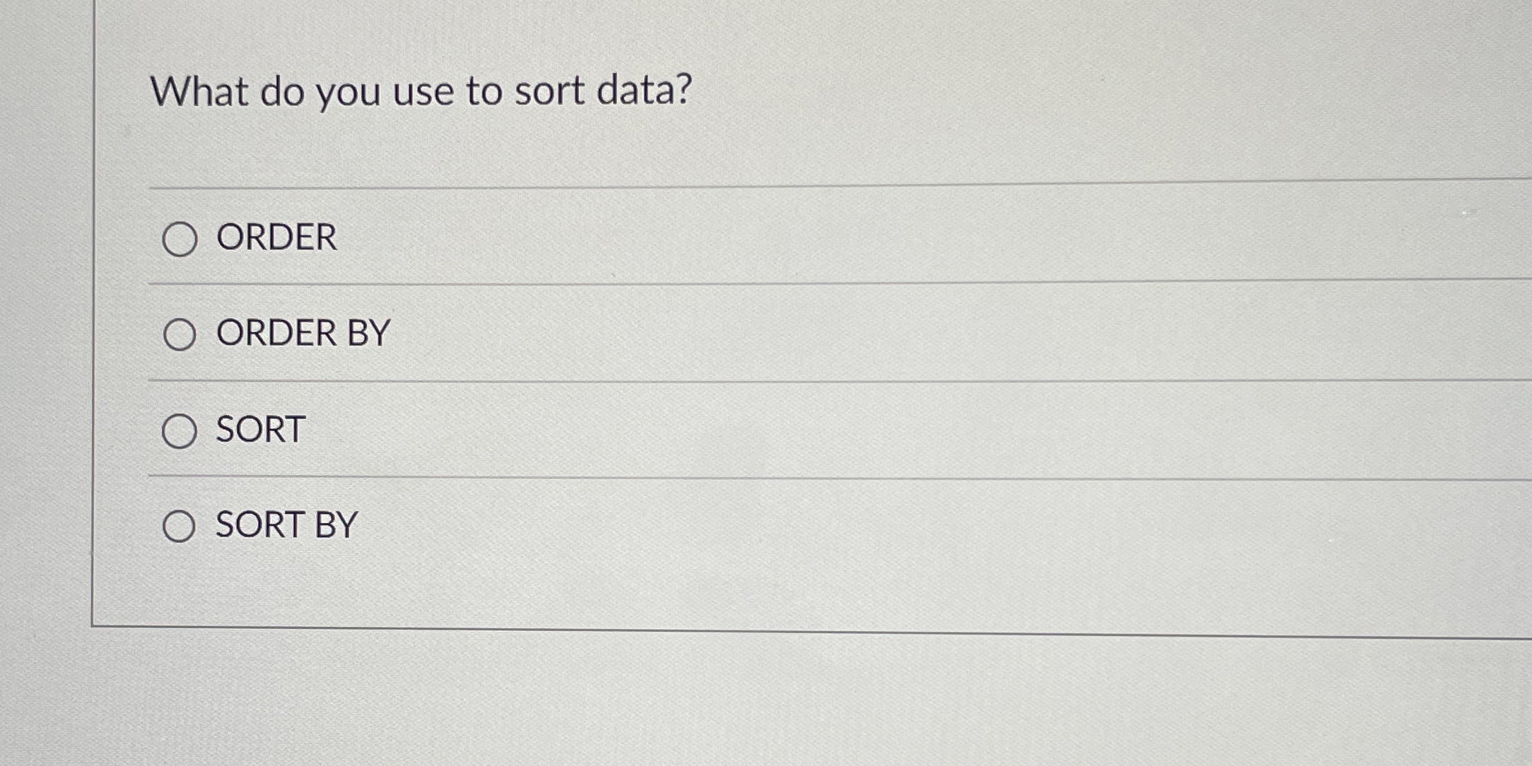 What do you use to sort data? ORDER ORDER BY SORT