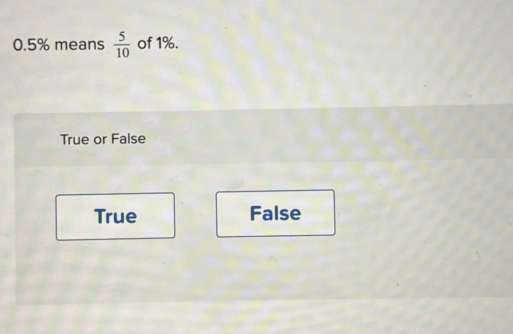 0 . 5 % means 5 1 0 of 1 % . True or False