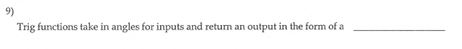 9 ) Trig functions take in angles for inputs and