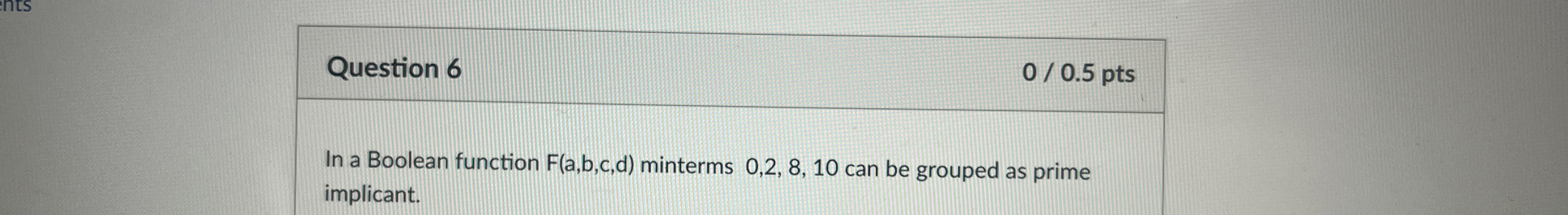 Question 6 0 0 . 5 pts In a Boolean function F (