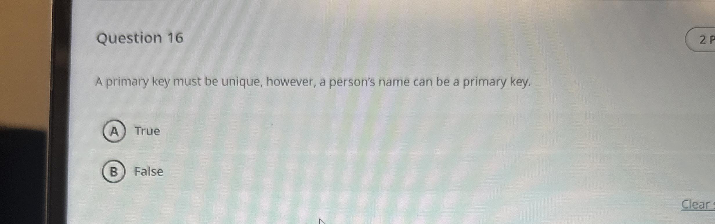 Question 1 6 A primary key must be unique,