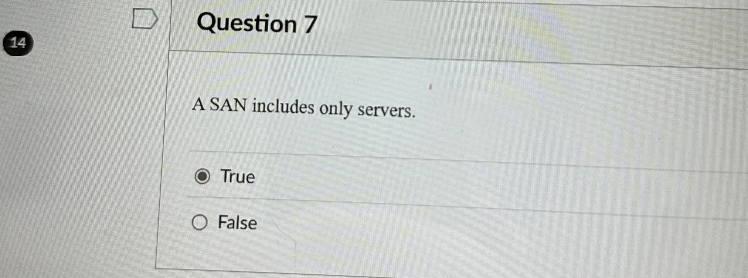 Question 7 A SAN includes only servers. True False