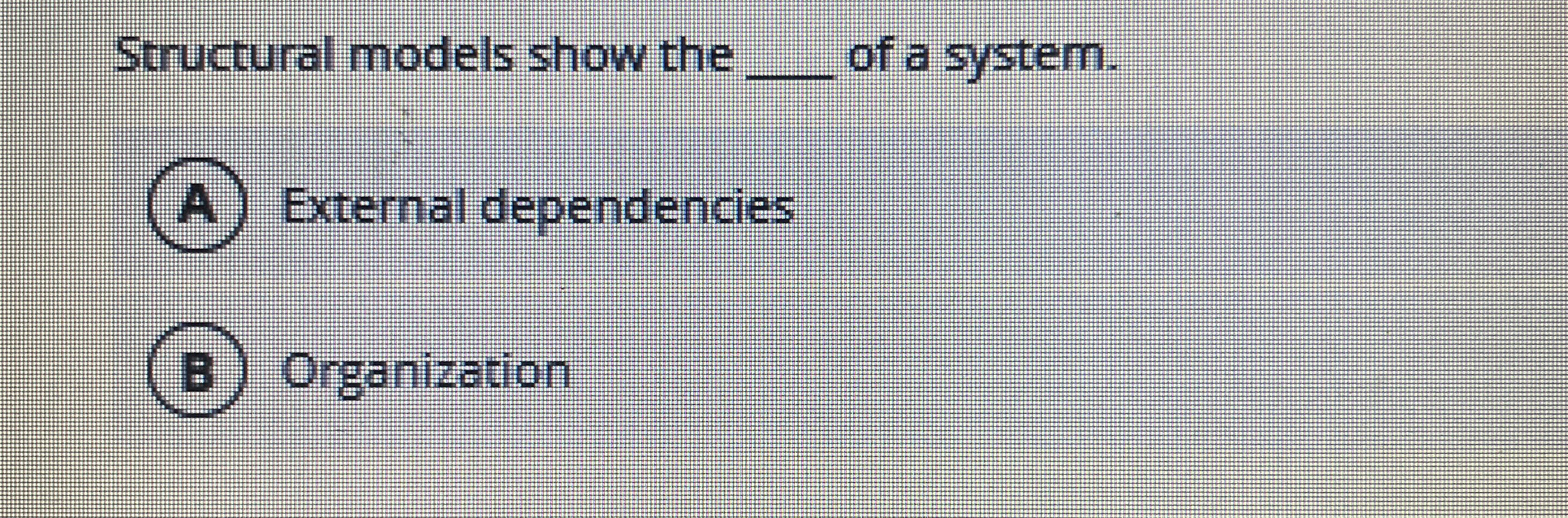 Structural models show the q , of a system. ( A )