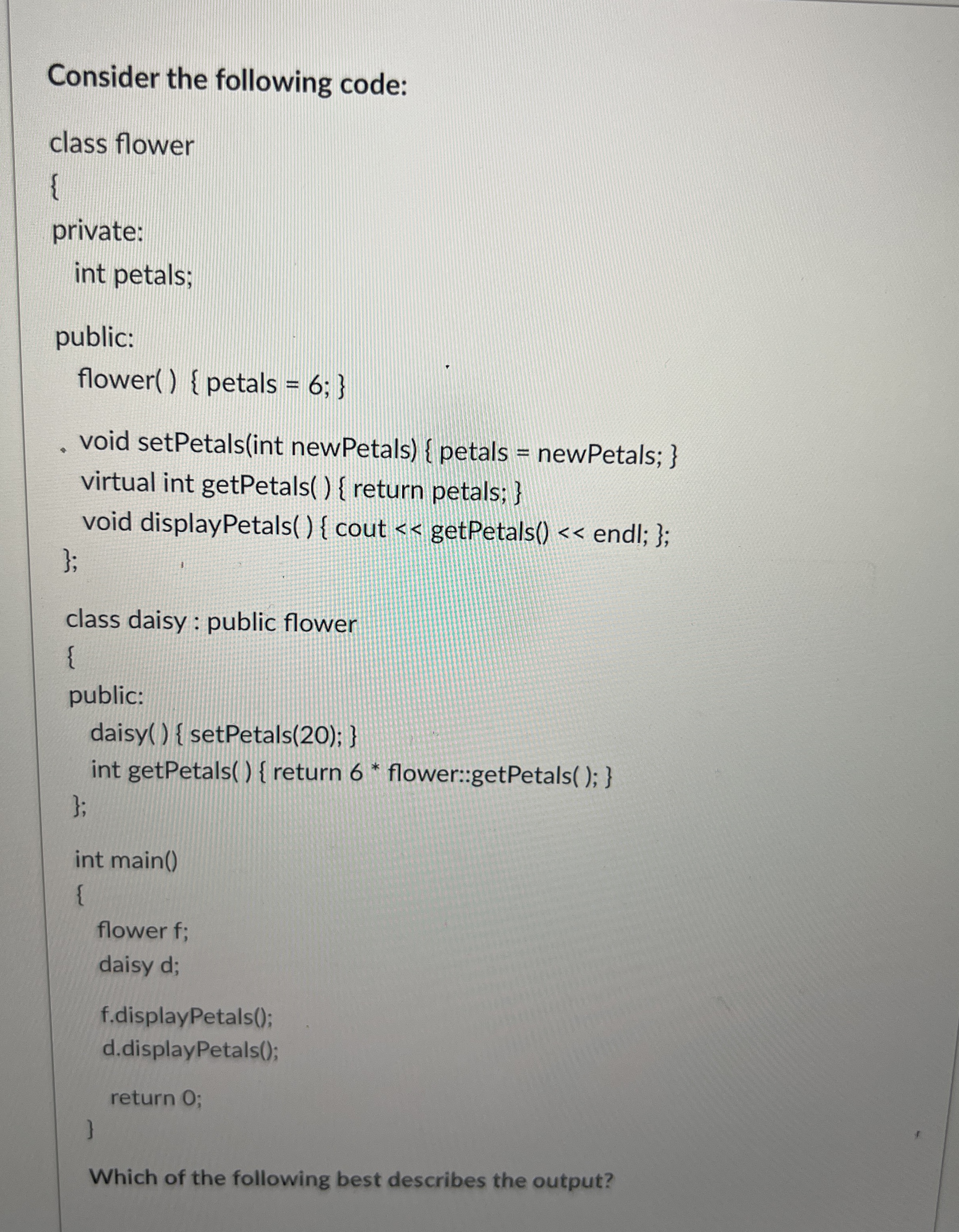 Consider the following code: class flower {