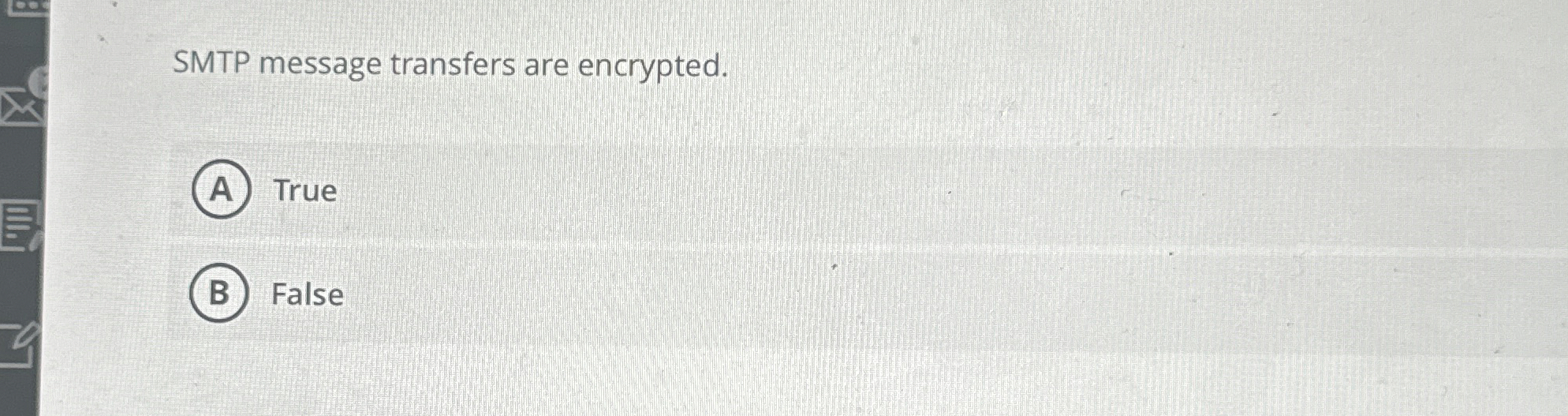 SMTP message transfers are encrypted. True False