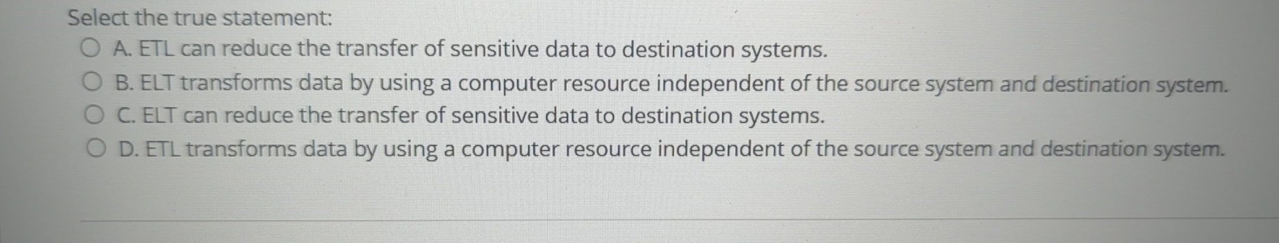 Select the true statement: A . ETL can reduce the