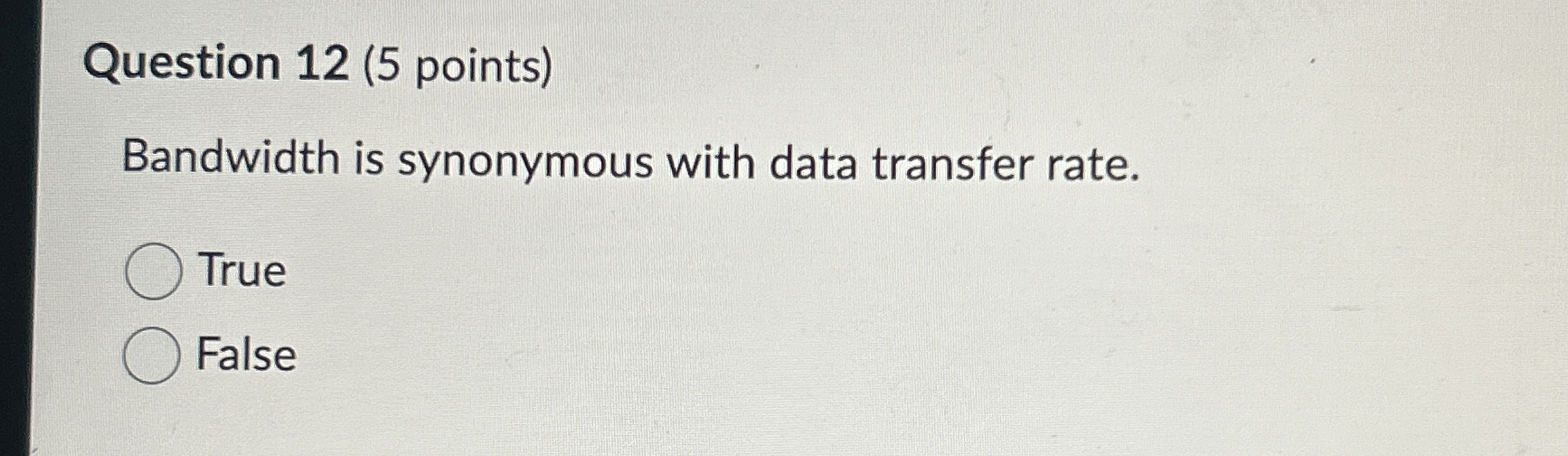 Question 1 2 ( 5 points ) Bandwidth is synonymous