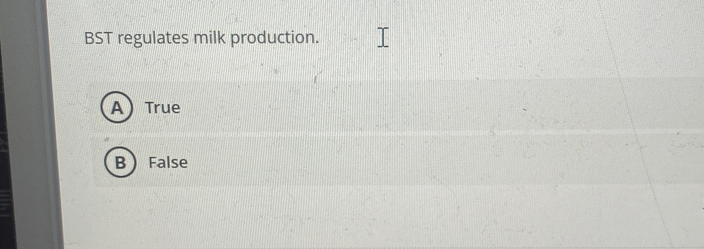 BST regulates milk production. True False