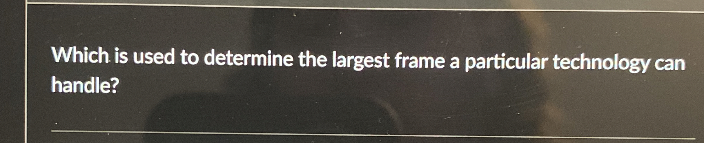 Which is used to determine the largest frame a