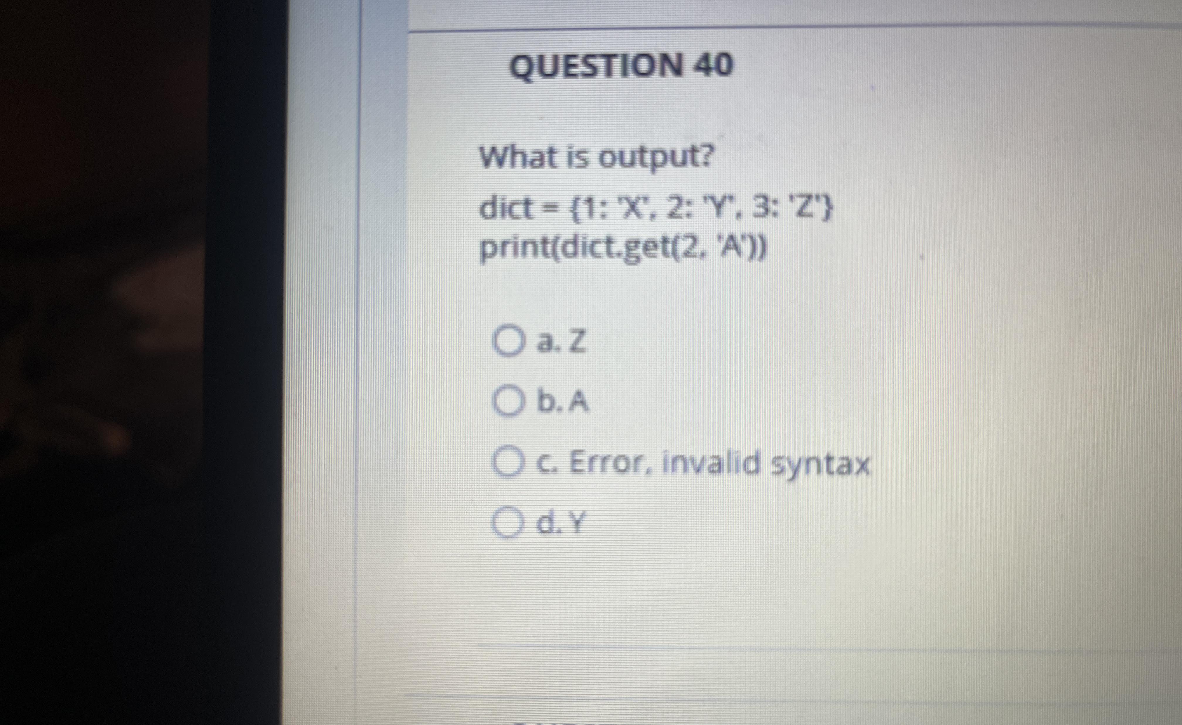 QUESTION 4 0 What is output? dict = { 1 : ' X ' ,