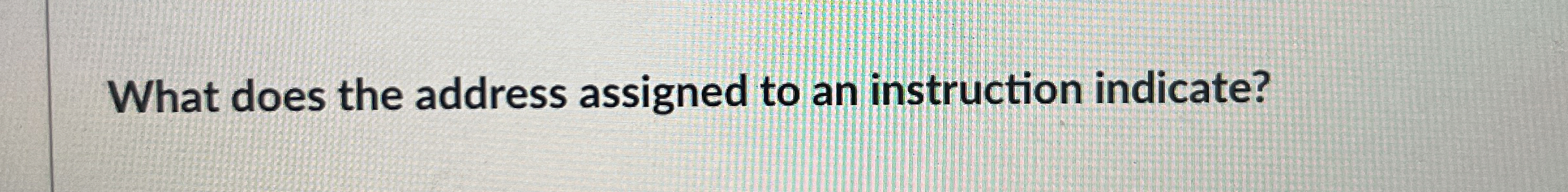 What does the address assigned to an instruction