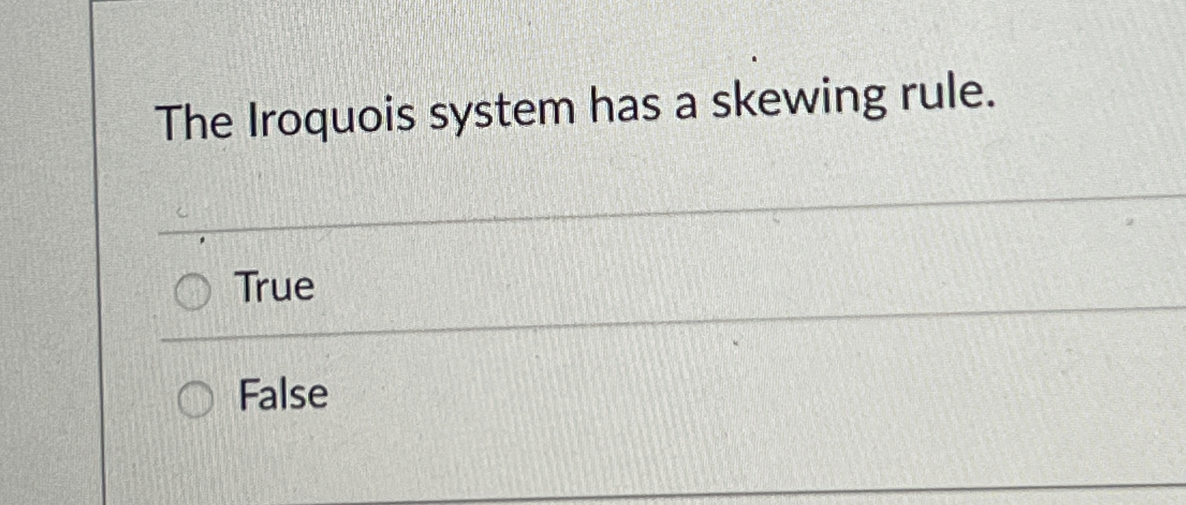 The Iroquois system has a skewing rule. True False