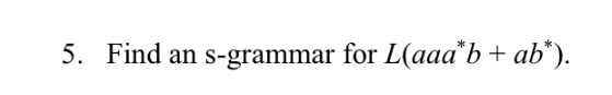Find an s - grammar for L ( a a a * * b + a b * *
