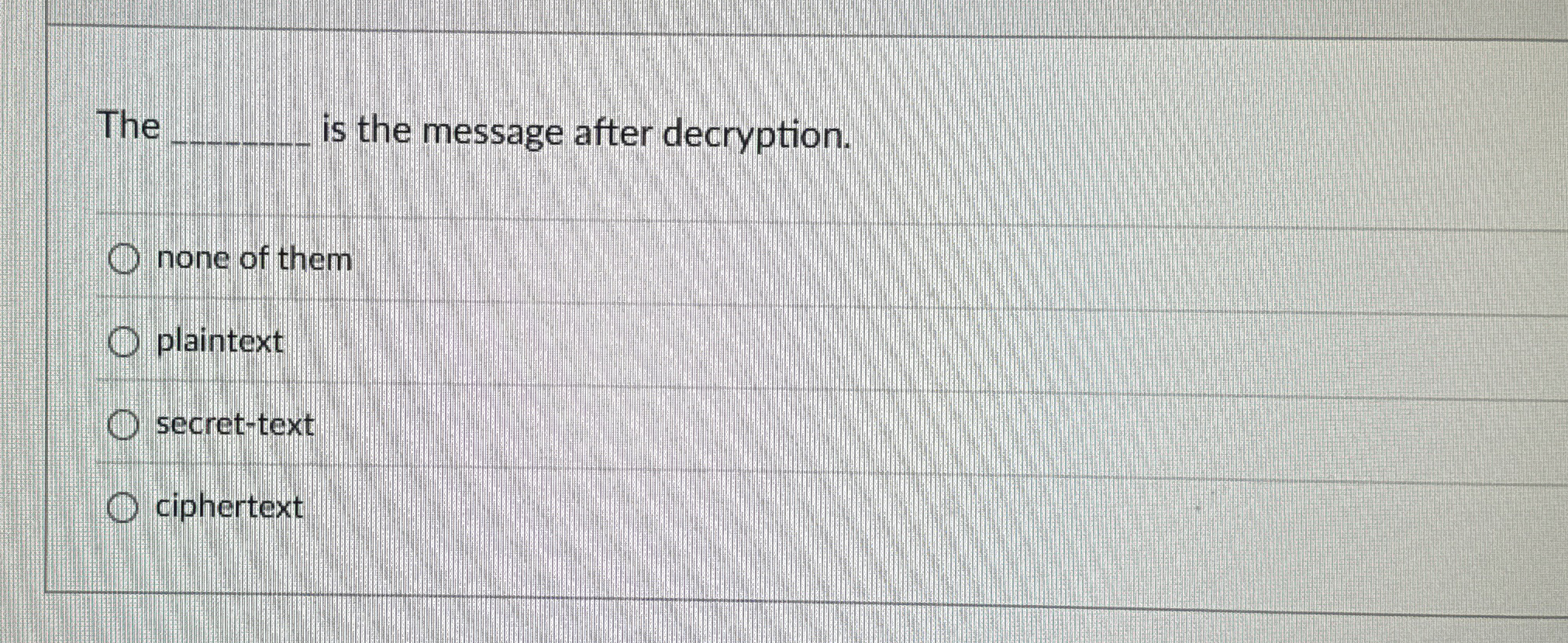 The is the message after decryption. none of them