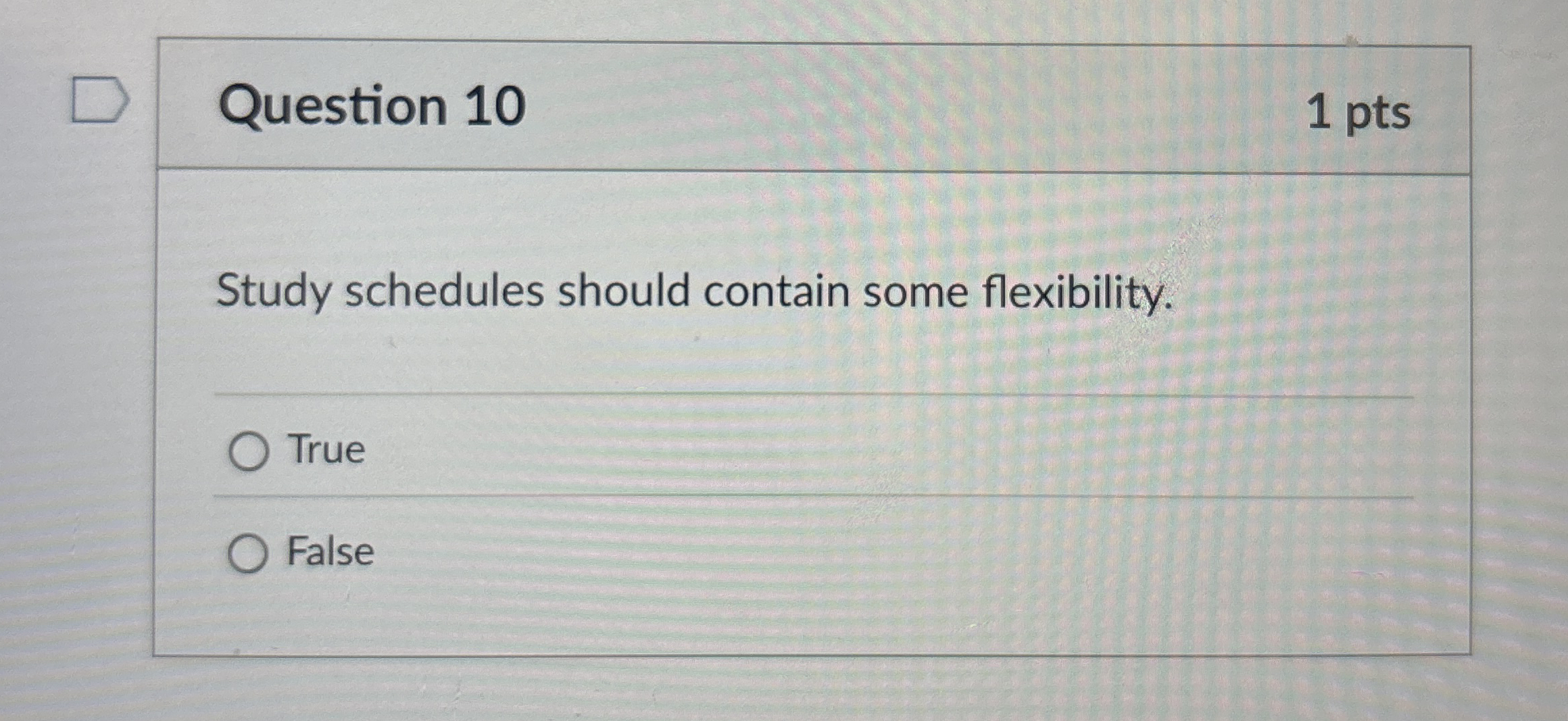 Question 1 0 1 pts Study schedules should contain