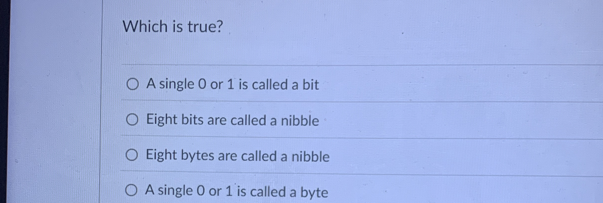 Which is true? A single 0 or 1 is called a bit