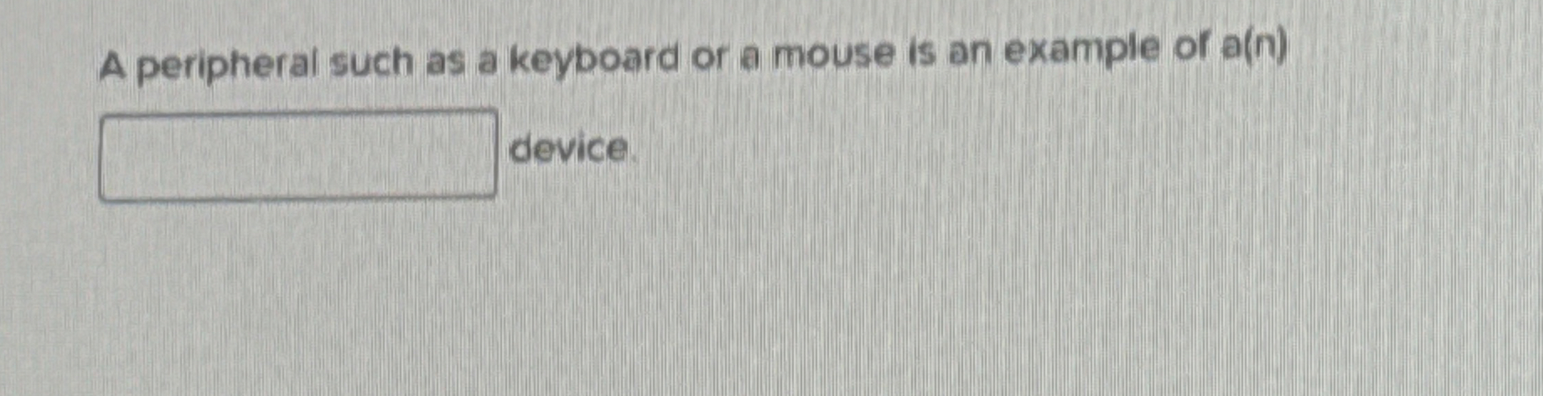 A peripheral such as a keyboard or a mouse is an
