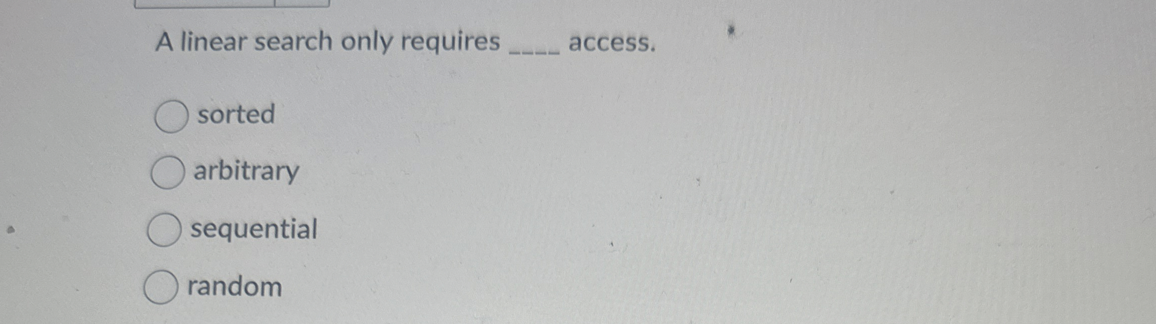 A linear search only requires q , access. sorted